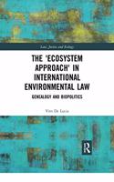 The 'Ecosystem Approach' in International Environmental Law: Genealogy and Biopolitics(Law, Justice and Ecology)