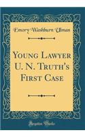 Young Lawyer U. N. Truth's First Case (Classic Reprint)