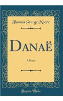 DanaÃ«: A Poem (Classic Reprint): A Poem (Classic Reprint)