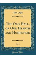 The Old Hall, or Our Hearth and Homestead, Vol. 1 (Classic Reprint)