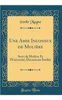Une Amie Inconnue de Molière: Suivi de Molière Et l'Université; Documents Inédits (Classic Reprint)