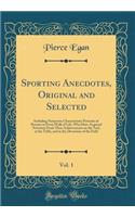 Sporting Anecdotes, Original and Selected, Vol. 1: Including Numerous Characteristic Portraits of Persons in Every Walk of Life, Who Have Acquired Notoriety from Their Achievements on the Turf, at the Table, and in the Diversions of the Field