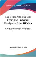 The Boers And The War From The Impartial Foreigners Point Of View: A History In Brief 1652-1902