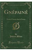 Gn'pain': Drame D'Amour Dans La Pampa (Classic Reprint)