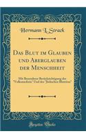 Das Blut Im Glauben Und Aberglauben Der Menschheit: Mit Besonderer Berï¿½cksichtigung Der "volksmedizin" Und Des "jï¿½dischen Blutritus" (Classic Reprint): Mit Besonderer Berï¿½cksichtigung Der "volksmedizin" Und Des "jï¿½dischen Blutritus" (Classic Reprint)