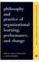 Philosophy And Practice Of Organizational Learning, Performance And Change