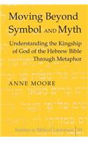 Moving Beyond Symbol and Myth; Understanding the Kingship of God of the Hebrew Bible Through Metaphor: Understanding the Kingship of God of the Hebrew Bible Through Metaphor