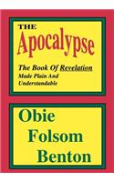 The Apocalypse - The Book Of Revelation Made Plain And Understandable