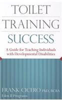 Toilet Training Success: A Guide for Teaching Individuals with Developmental Disabilities