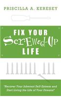Fix Your Screwed-Up Life: Recover Your Inherent Self-Esteem and Start Living the Life of Your Dreams