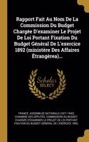 Rapport Fait Au Nom De La Commission Du Budget Chargée D'examiner Le Projet De Loi Portant Fixation Du Budget Général De L'exercice 1892 (ministère Des Affaires Étrangèrea)...