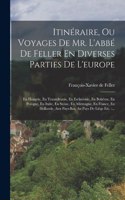 Itinéraire, Ou Voyages De Mr. L'abbé De Feller En Diverses Parties De L'europe