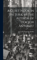 A Quiet Nook in the Jura, by the Author of 'doctor Antonio'