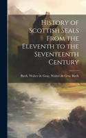 History of Scottish Seals From the Eleventh to the Seventeenth Century