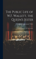 Public Life of W.F. Wallett, the Queen's Jester