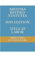 Arizona Revised Statutes 2019 Edition Title 23 Labor