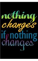 Nothing Changes If Nothing Changes: Notebook Journal Diary 110 Lined pages