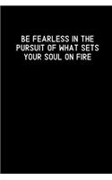 Be Fearless In The Pursuit Of What Sets Your Soul On Fire