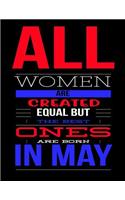 All Women Are Created Equal But The Best Ones Are Born In May