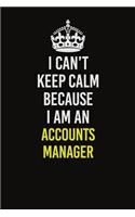 I Can&#65533;t Keep Calm Because I Am An Accounts Manager