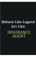 Behave like Legend Act Like Insurance Agent