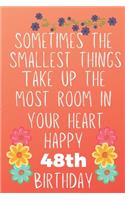 Sometimes The Smallest Things Take Up The Most Room In Your Heart Happy 48th Birthday: Funny 48th Birthday Gift Flower Floral Small things make the biggest space Journal / Notebook / Diary (6 x 9 - 110 Blank Lined Pages)