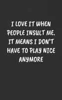 I Love It When People Insult Me. It Means I Don't Have to Play Nice Anymore