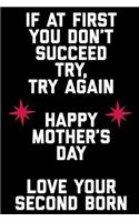 If at First You Don't Succeed Try Try Again Happy Mothers Day Love Your Second Born: Funny Mother's Day Journal: This Is a 6x9 100 Page Diary to Write Memories In. Makes a Great Mother's Day in May Greeting Gift for Women.