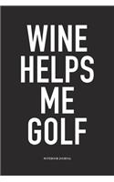 Wine Helps Me Golf: A 6x9 Inch Matte Softcover Diary Notebook with 120 Blank Lined Pages and a Funny Golfing Cover Slogan