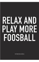 Relax And Play More Foosball: A 6x9 Inch Matte Softcover Diary Notebook With 120 Blank Lined Pages And A Funny Table Soccer Sports Fanatic Cover Slogan