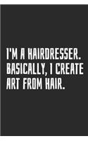 I'm A Hairdresser. Basically, I Create Art From Hair: Blank Lined Notebook