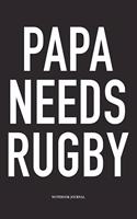 Papa Needs Rugby: A 6x9 Inch Softcover Matte Diary Notebook With 120 Blank Lined Pages For Sports Lovers