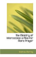 The Ministry of Intercession a Plea for More Prayer