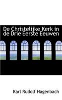 de Christelijke Kerk in de Drie Eerste Eeuwen