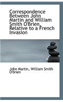 Correspondence Between John Martin and William Smith O'Brien, Relative to a French Invasion