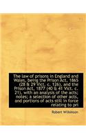 The Law of Prisons in England and Wales, Being the Prison Act, 1865 (28 & 29 Vict. C. 126), and the