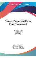 Venice Preserved Or A Plot Discovered: A Tragedy (1814)