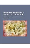 Christian Worship Its Origin and Evolution; A Study of the Latin Liturgy Up to the Time of Charlemagne