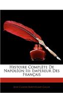 Histoire Complete de Napoleon III: Empereur Des Francais(French)