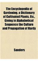 The Encyclopedia of Gardening. a Dictionary of Cultivated Plants, Etc., Giving in Alphabetical Sequence the Culture and Propagation of Hardy