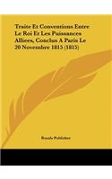 Traite Et Conventions Entre Le Roi Et Les Puissances Alliees, Conclus a Paris Le 20 Novembre 1815 (1815)