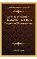 Look to the East! a Ritual of the First Three Degrees of Freemasonry