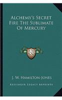 Alchemy's Secret Fire the Sublimate of Mercury
