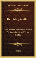 Living Sacrifice: Or A Short Biographical Notice Of Sarah Bentley, Of York (1848)