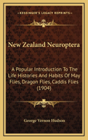 New Zealand Neuroptera: A Popular Introduction To The Life Histories And Habits Of May Flies, Dragon Flies, Caddis Flies (1904)