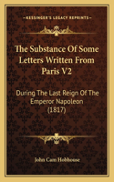 Substance Of Some Letters Written From Paris V2: During The Last Reign Of The Emperor Napoleon (1817)