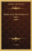 Histoire De La Ville Du Havre V2, Part 2 (1885)