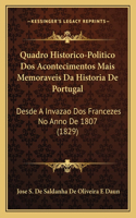Quadro Historico-Politico Dos Acontecimentos Mais Memoraveis Da Historia De Portugal: Desde A Invazao Dos Francezes No Anno De 1807 (1829)(Portuguese)