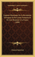Esquisse Historique de La Revolution D'Avignon Et Du Comte Venaissin Et de Leur Reunion a la France (1890)