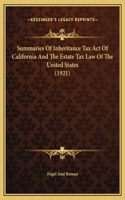 Summaries Of Inheritance Tax Act Of California And The Estate Tax Law Of The United States (1921)